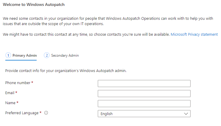 Screenshot of Welcome to Windows Autopatch screen prompting the user for two sets of contact details for administrators, with a form containing the fields Phone number, Email, Name and Preferred Language. Screenshot of Welcome to Windows Autopatch screen prompting the user for two sets of contact details for administrators, with a form containing the fields Phone number, Email, Name and Preferred Language.
